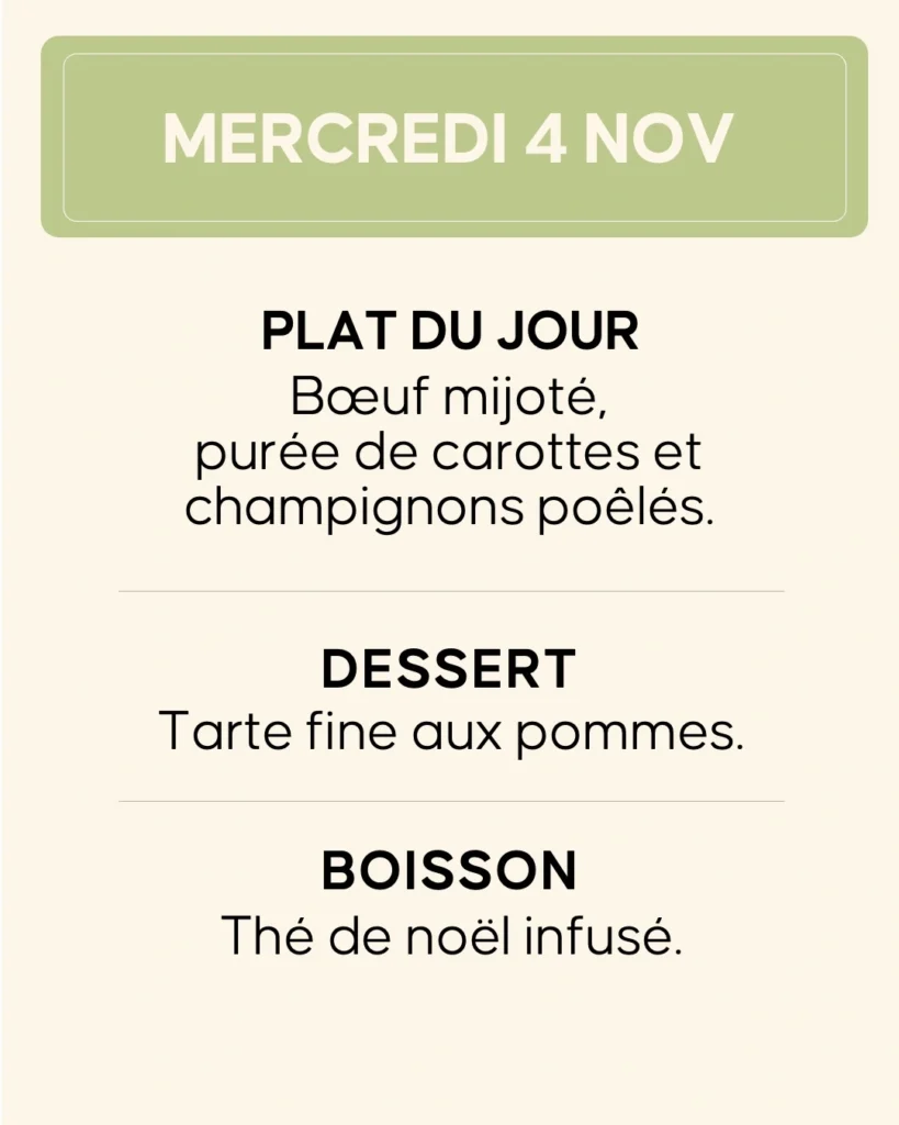 Mercredi 4 novembre — Bœuf mijoté, purée de carottes et champignons poêlés. Dessert : tarte fine aux pommes. Boisson : thé de Noël infusé.