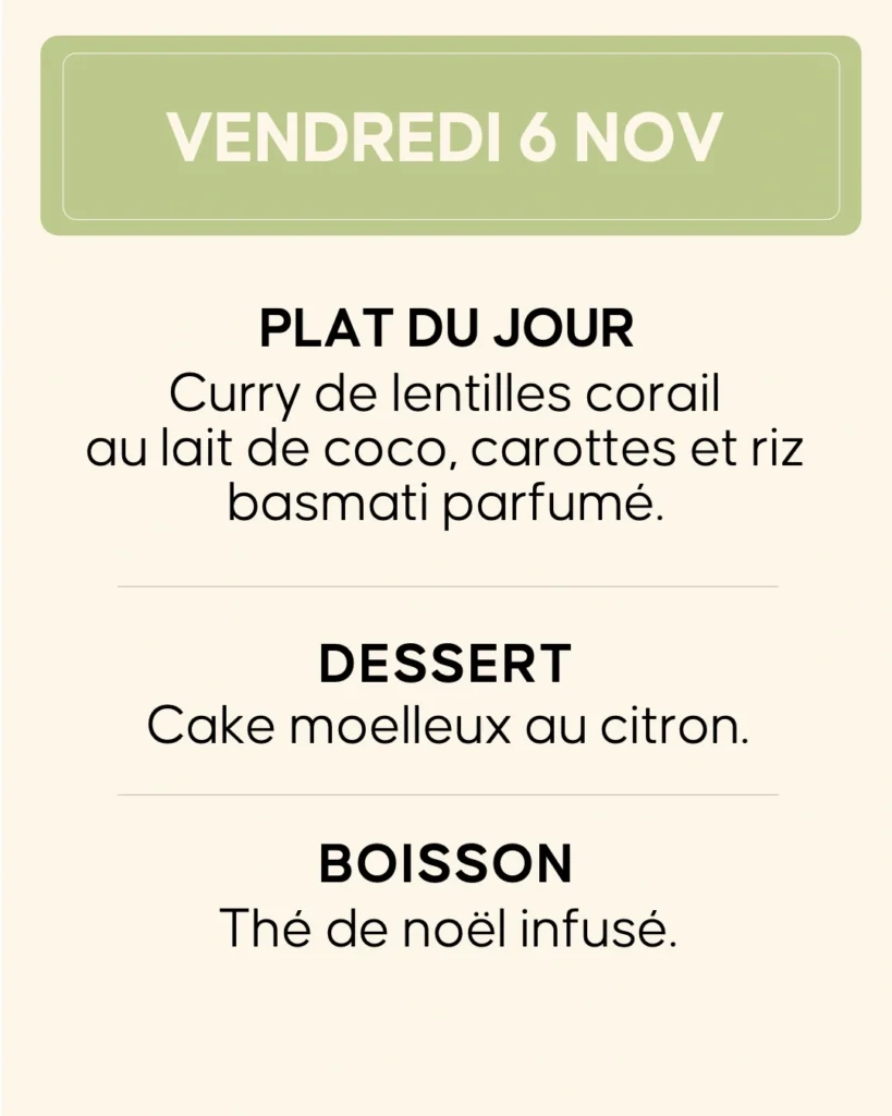 Vendredi 6 novembre — Curry de lentilles corail au lait de coco, carottes et riz basmati parfumé. Dessert : cake moelleux au citron. Boisson : thé de Noël infusé.